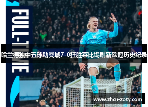 哈兰德独中五球助曼城7-0狂胜莱比锡刷新欧冠历史纪录
